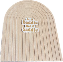  Be A BADDIE not a SADDIE Sticker